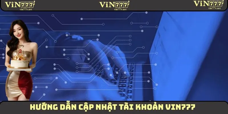 Cập Nhật Tài Khoản VIN777 - Hướng Dẫn Tận Tình Cho Tân Thủ 6 Cập Nhật Tài Khoản VIN777 - Hướng Dẫn Tận Tình Cho Tân Thủ