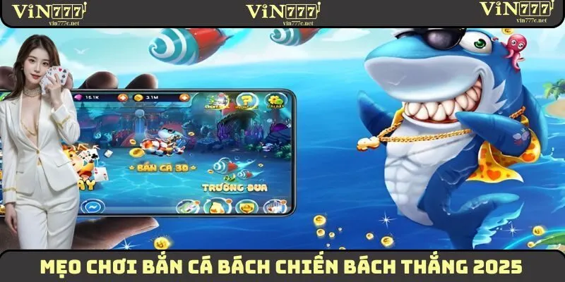 Mẹo Chơi Bắn Cá Bách Chiến, Bách Thắng Từ Chuyên Gia 2025 9 Mẹo Chơi Bắn Cá Bách Chiến, Bách Thắng Từ Chuyên Gia 2025