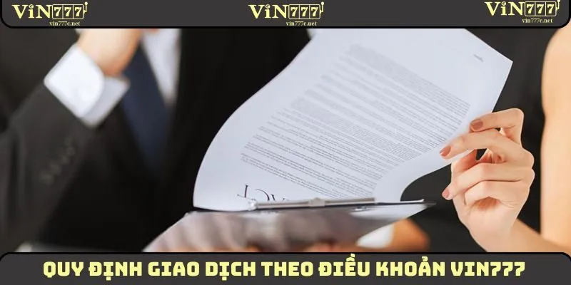 Điều Khoản Điều Kiện - Cập Nhật Nội Dung Mới Nhất 2025 3 Quy định giao dịch theo điều khoản VIN777
