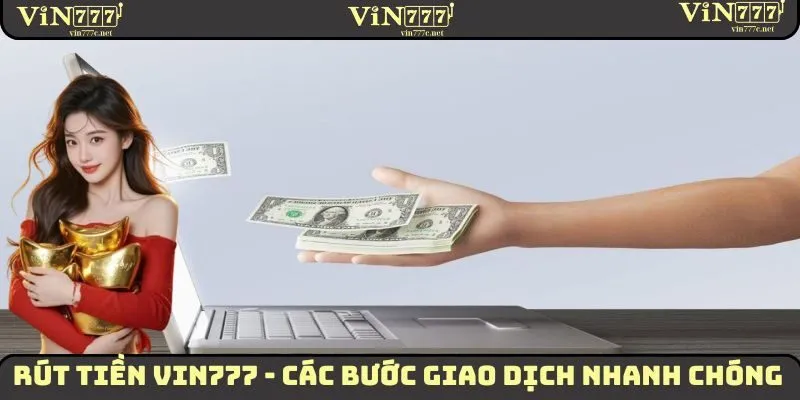 Rút Tiền VIN777 - Các Bước Thực Hiện Giao Dịch Nhanh Chóng 2 Rút Tiền VIN777