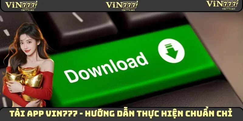 Tải App VIN777 - Hướng Dẫn Thực Hiện Trên Từng Loại Thiết Bị 1 Tải App VIN777